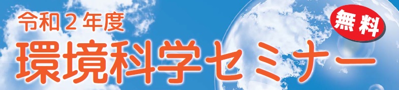 令和2年度　環境科学セミナー（無料）